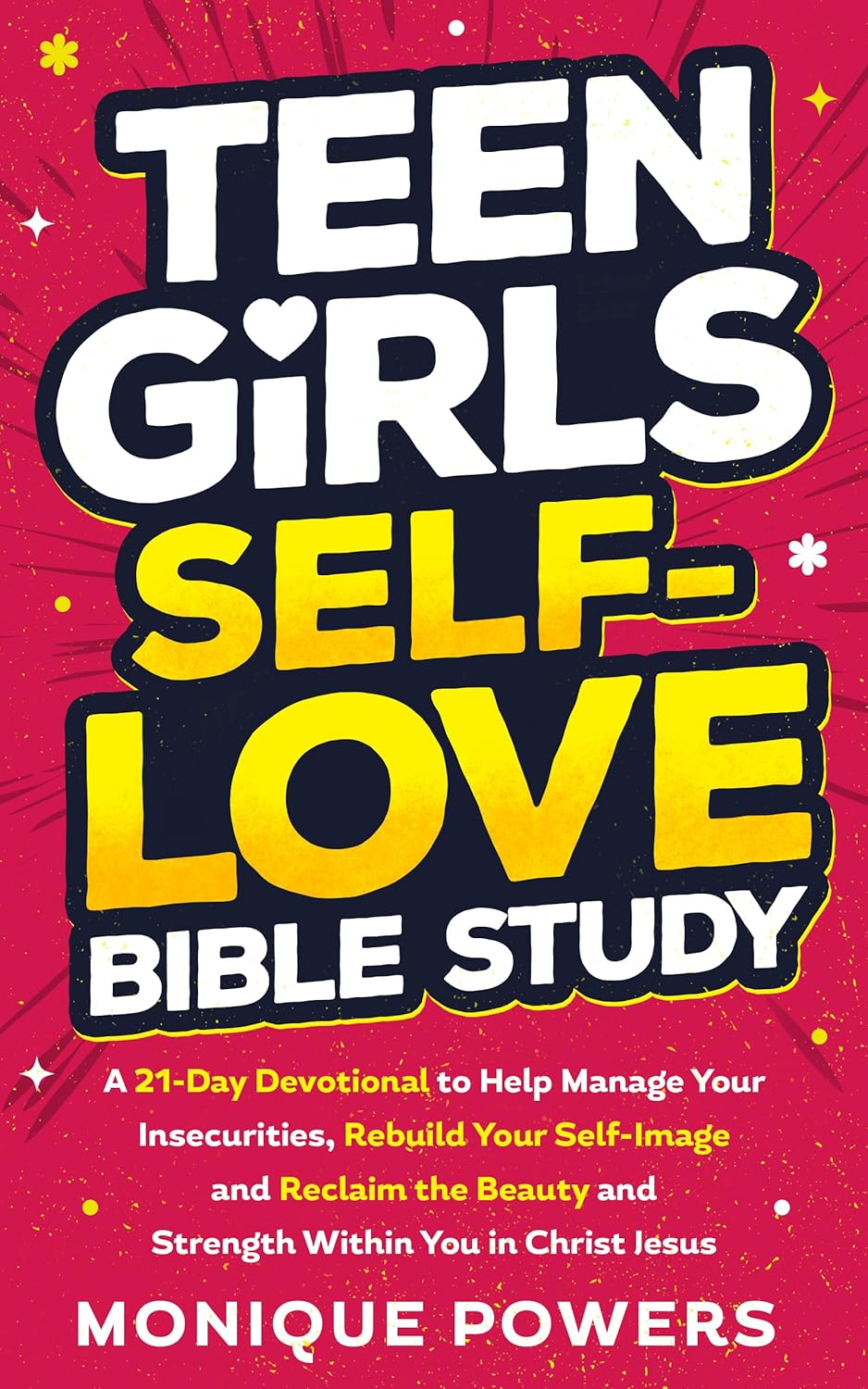 Teen Girls Self-Love Bible Study: A 21-Day Devotional to Help Manage Your Insecurities, Rebuild Your Self-Image and Reclaim the Beauty and Strength Within ... Christ Jesus